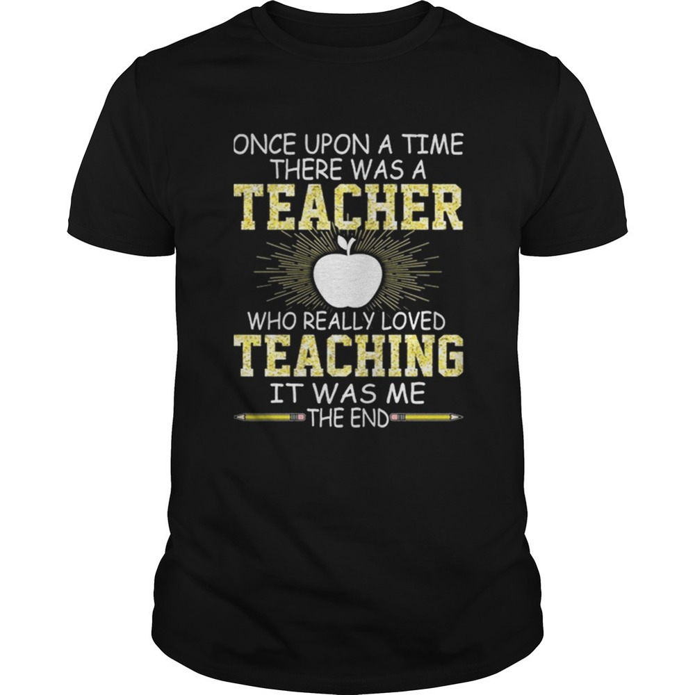 Once Upon A Time There Was A Teacher Shirt
